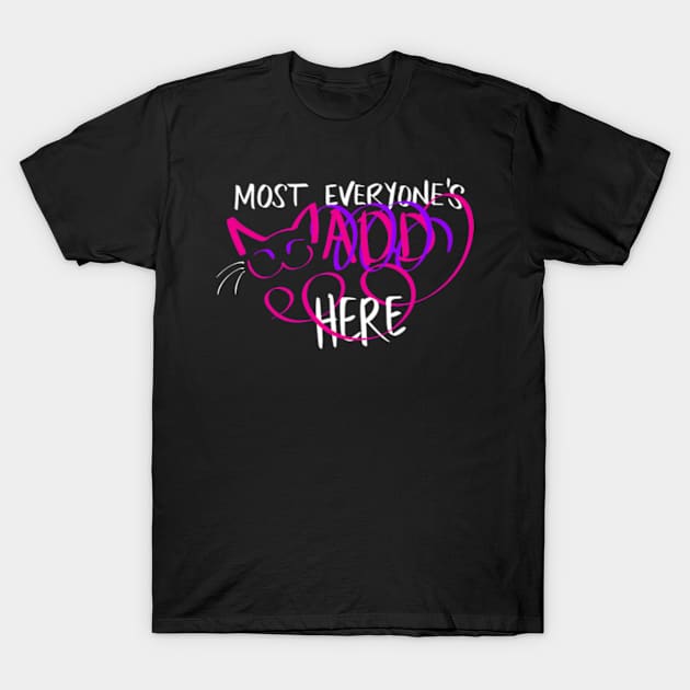 Most Everyone's mADD Here T-Shirt by chaoticalsea